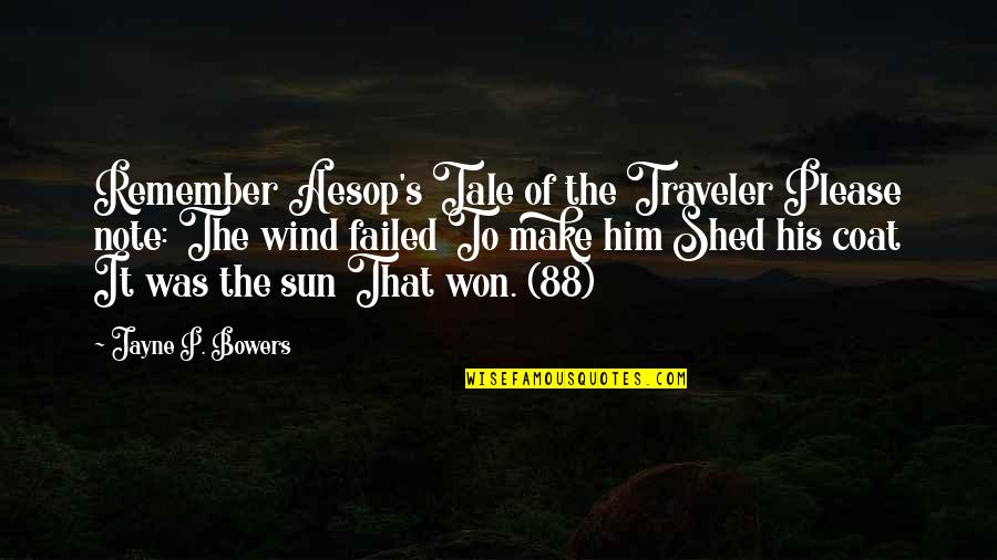 Why Did You Come Into My Life Quotes By Jayne P. Bowers: Remember Aesop's Tale of the Traveler Please note: