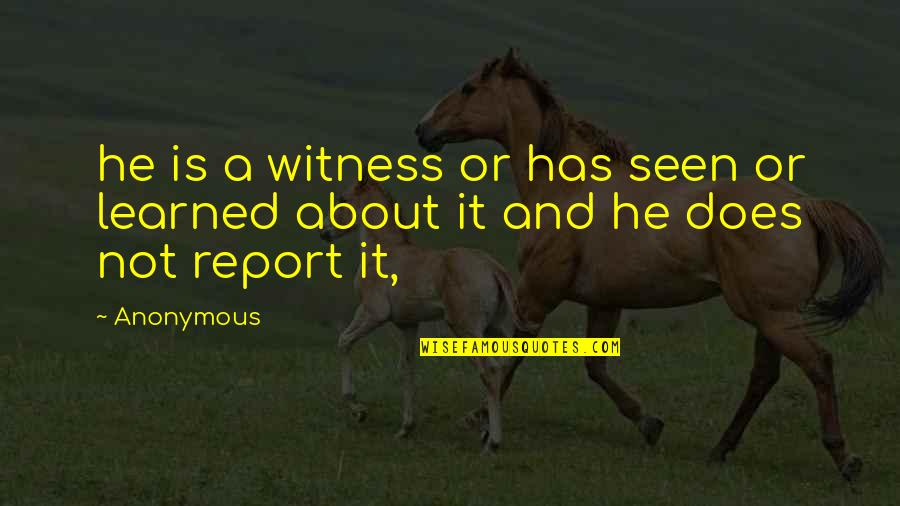 Why Did You Leave Me Quotes By Anonymous: he is a witness or has seen or