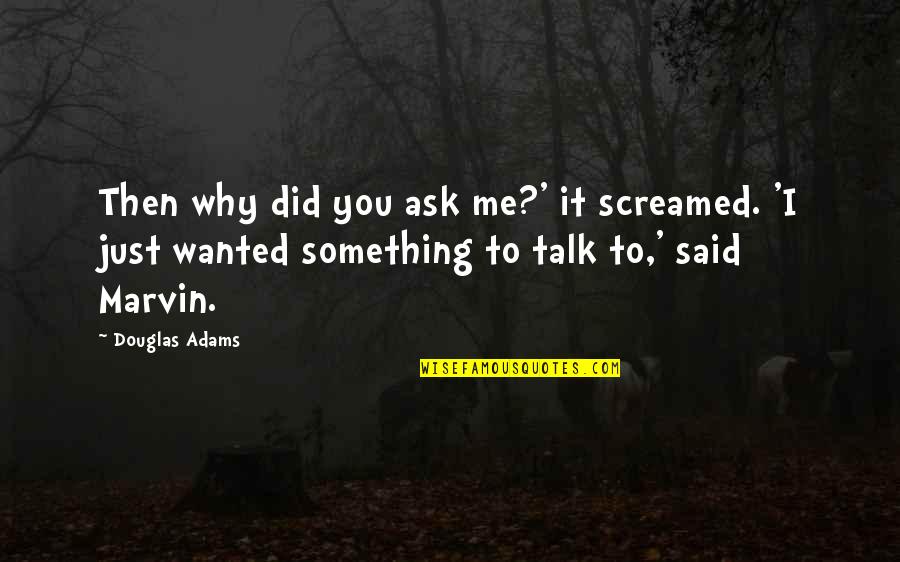 Why Did You Quotes By Douglas Adams: Then why did you ask me?' it screamed.