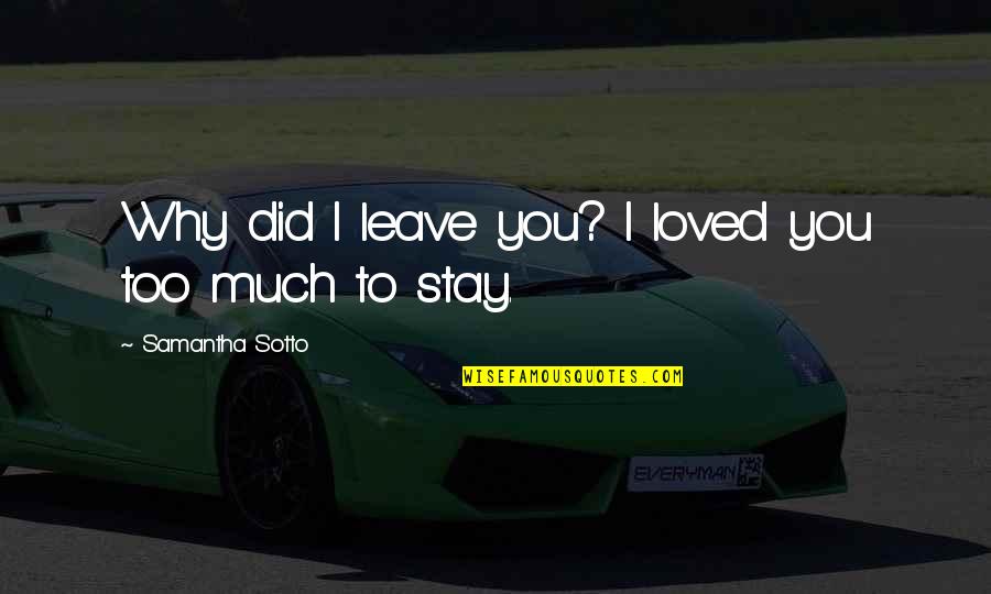 Why Did You Quotes By Samantha Sotto: Why did I leave you? I loved you