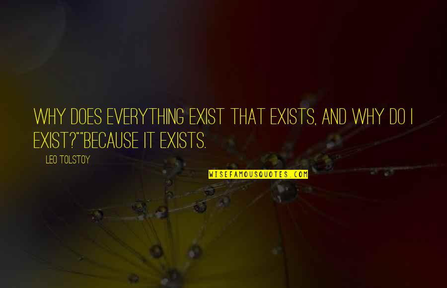 Why Do I Even Exist Quotes By Leo Tolstoy: Why does everything exist that exists, and why