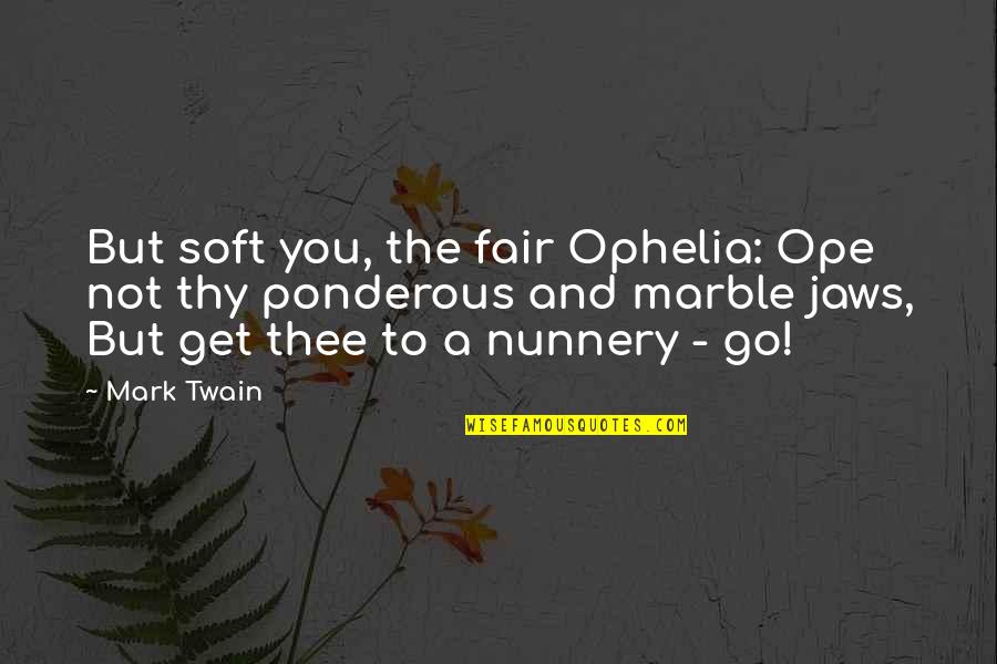 Why Do I Hurt So Much Quotes By Mark Twain: But soft you, the fair Ophelia: Ope not