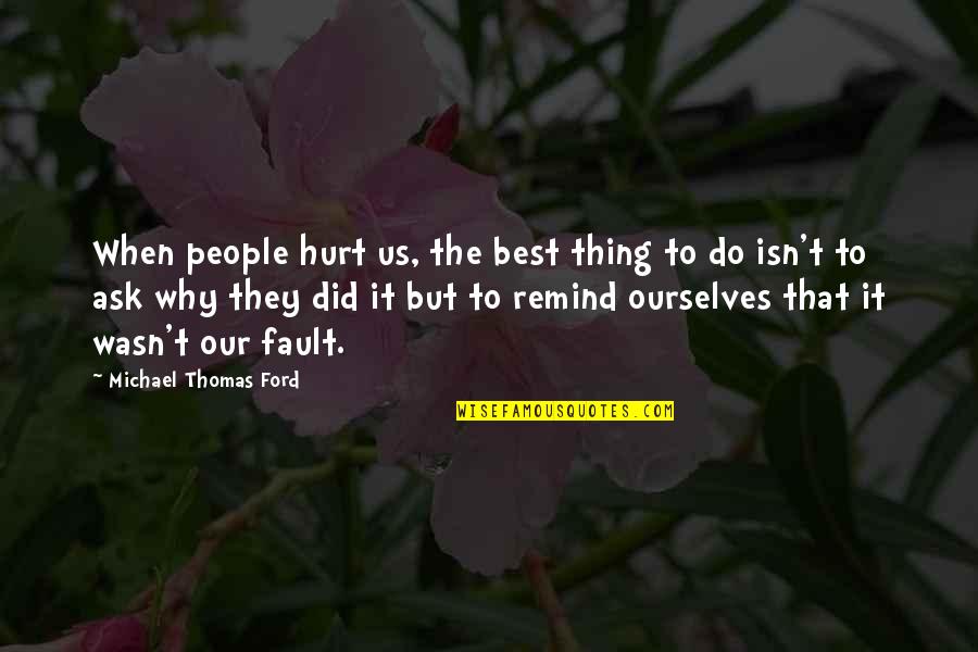 Why Do I Hurt So Much Quotes By Michael Thomas Ford: When people hurt us, the best thing to