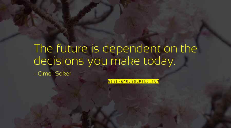 Why Do I Keep Doing This To Myself Quotes By Omer Soker: The future is dependent on the decisions you