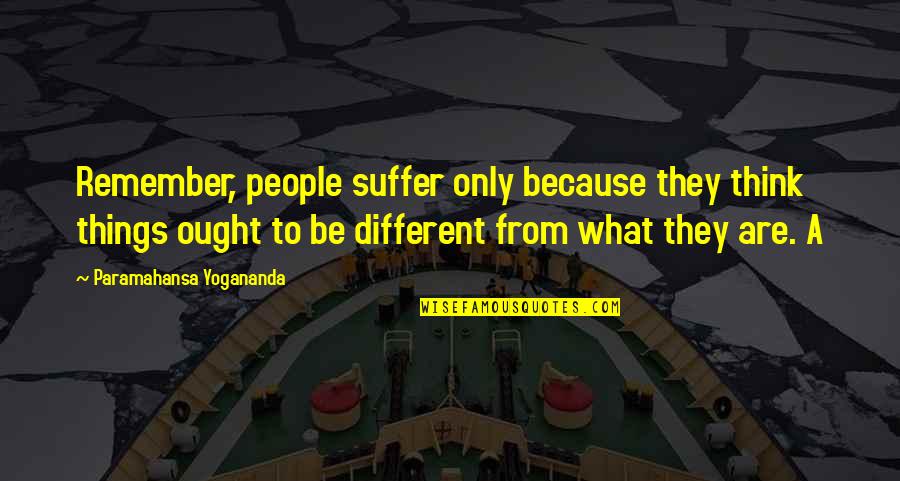 Why Do I Keep Doing This To Myself Quotes By Paramahansa Yogananda: Remember, people suffer only because they think things