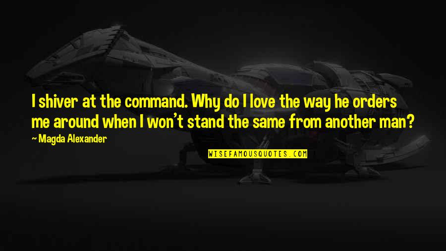 Why Do U Love Me So Much Quotes By Magda Alexander: I shiver at the command. Why do I