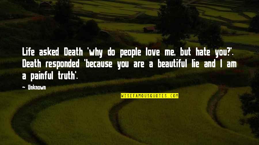 Why Do U Love Me So Much Quotes By Unknown: Life asked Death 'why do people love me,