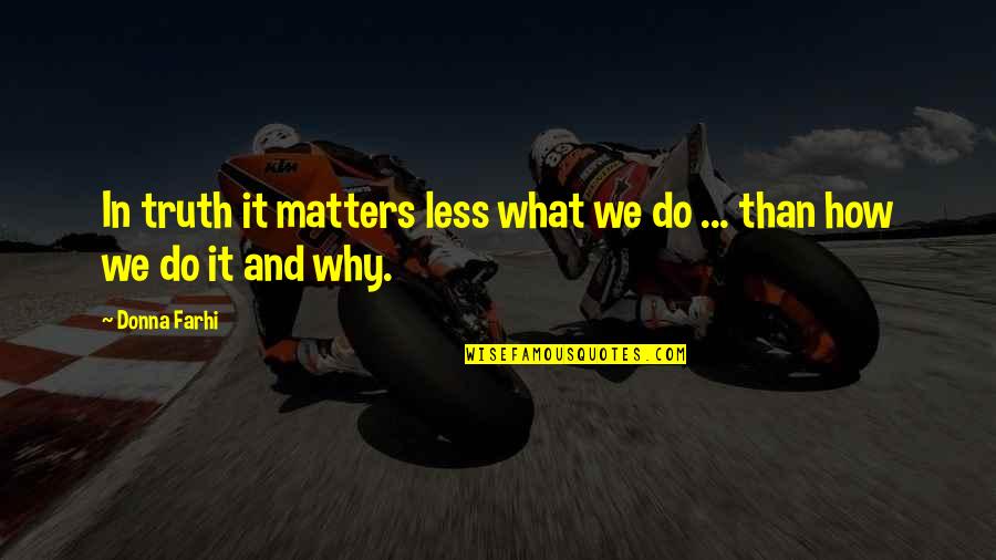 Why Do We Do What We Do Quotes By Donna Farhi: In truth it matters less what we do