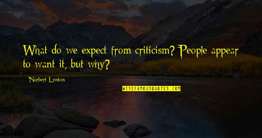 Why Do We Do What We Do Quotes By Norbert Lynton: What do we expect from criticism? People appear