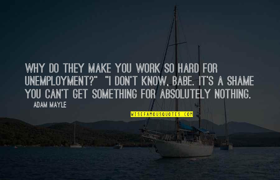 Why Do We Work Quotes By Adam Mayle: Why do they make you work so hard