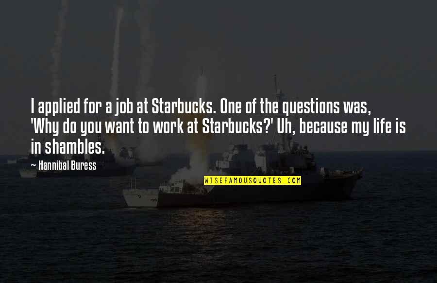 Why Do We Work Quotes By Hannibal Buress: I applied for a job at Starbucks. One