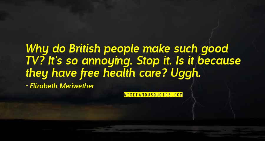 Why Do You Care Quotes By Elizabeth Meriwether: Why do British people make such good TV?