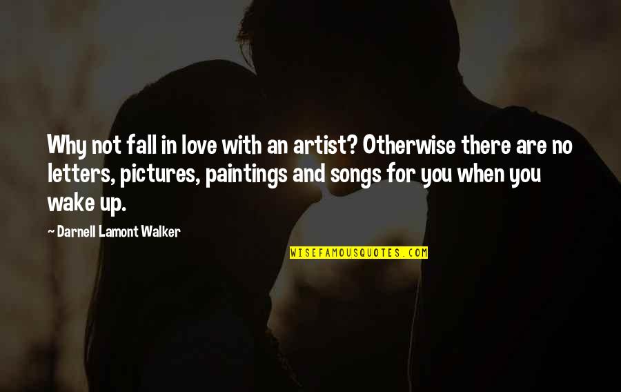 Why Fall In Love Quotes By Darnell Lamont Walker: Why not fall in love with an artist?