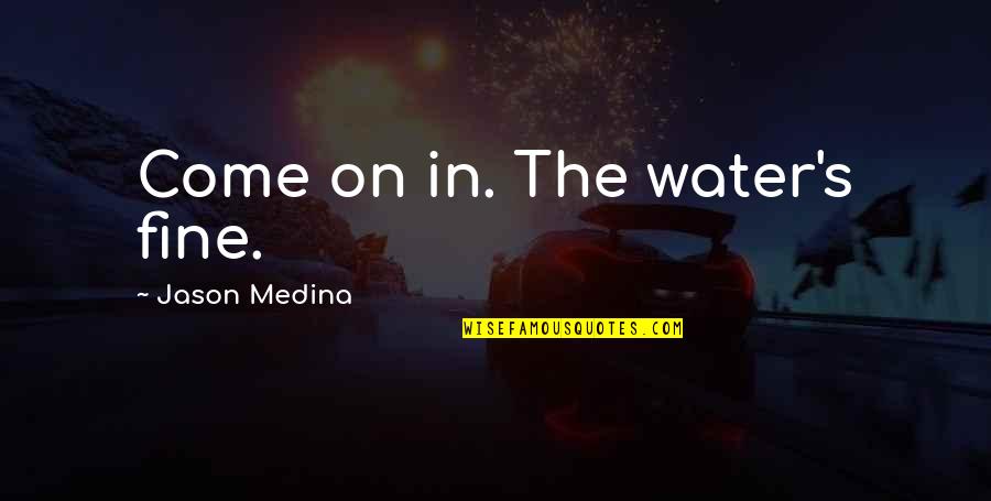 Why Have A Boyfriend Quotes By Jason Medina: Come on in. The water's fine.