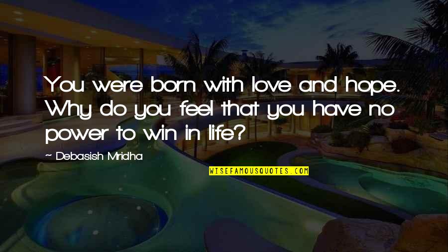 Why Have Hope Quotes By Debasish Mridha: You were born with love and hope. Why