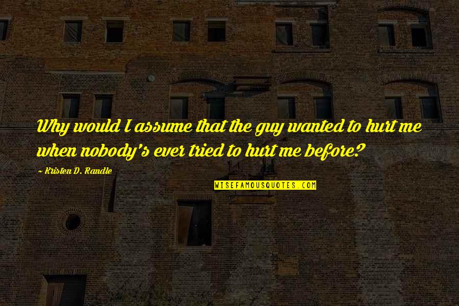 Why Hurt Me Quotes By Kristen D. Randle: Why would I assume that the guy wanted