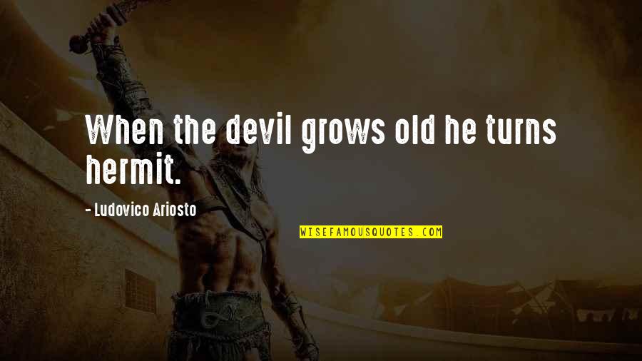 Why I Have Trust Issues Quotes By Ludovico Ariosto: When the devil grows old he turns hermit.