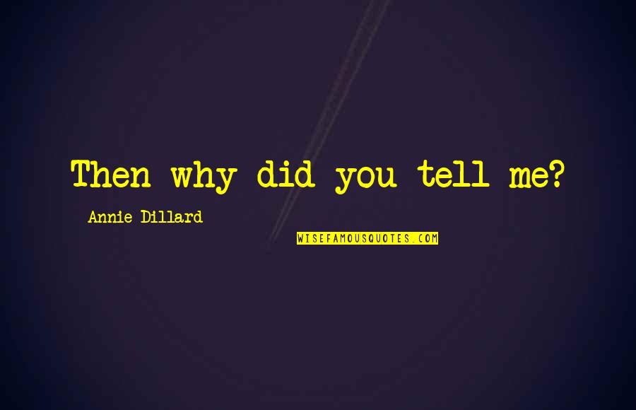 Why I M An Atheist Quotes By Annie Dillard: Then why did you tell me?