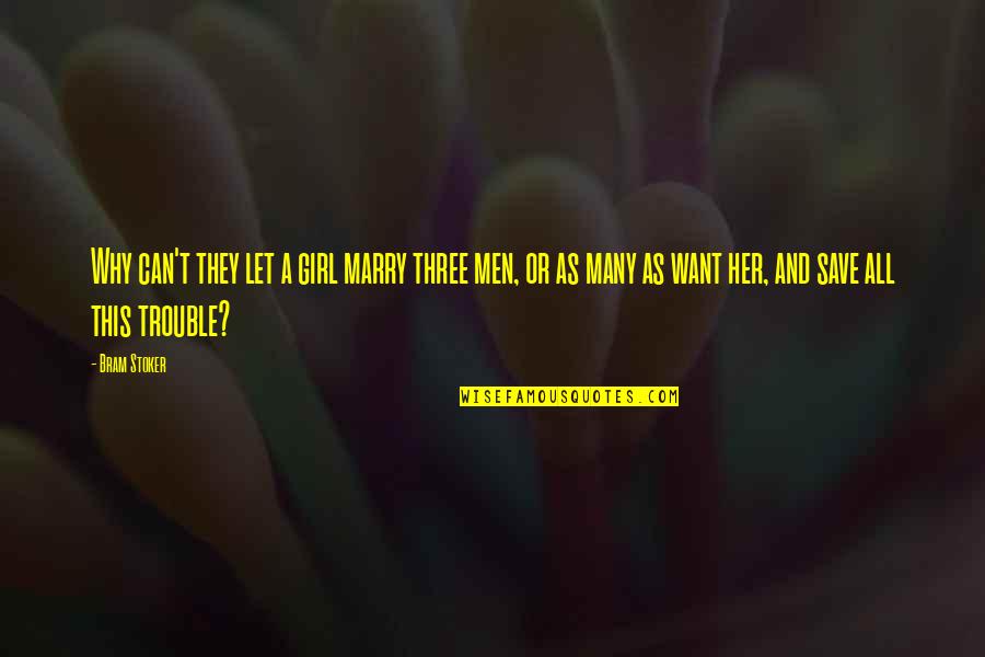 Why I Want To Marry You Quotes By Bram Stoker: Why can't they let a girl marry three