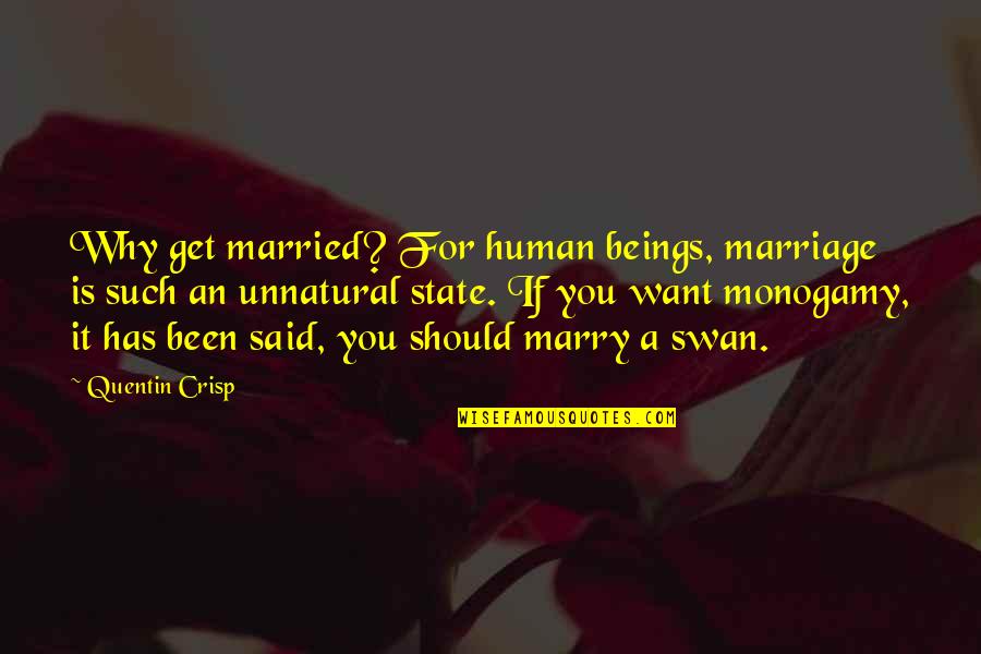 Why I Want To Marry You Quotes By Quentin Crisp: Why get married? For human beings, marriage is