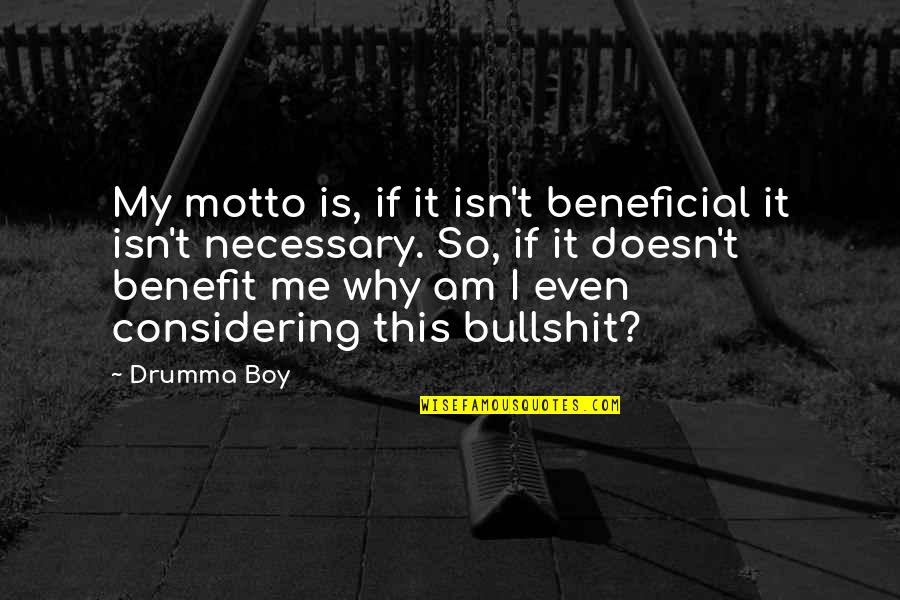 Why Is It Me Quotes By Drumma Boy: My motto is, if it isn't beneficial it