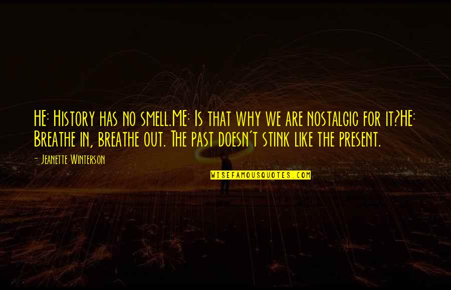 Why Is It Me Quotes By Jeanette Winterson: HE: History has no smell.ME: Is that why