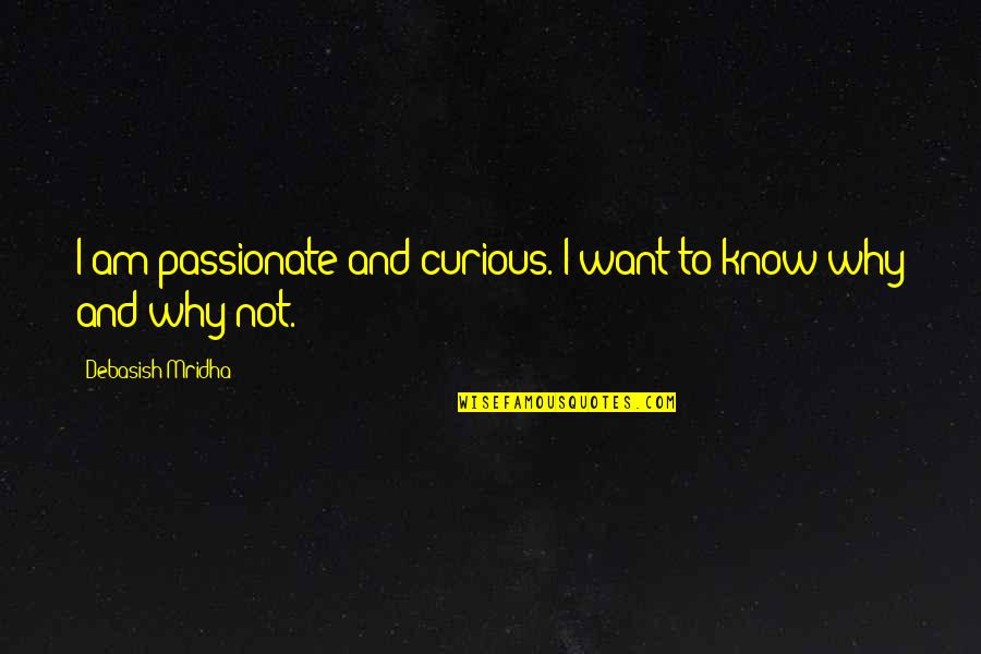 Why Quotes And Quotes By Debasish Mridha: I am passionate and curious. I want to