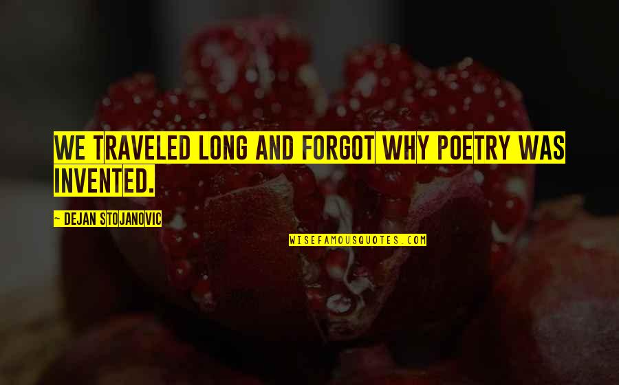 Why Quotes And Quotes By Dejan Stojanovic: We traveled long and forgot why poetry was