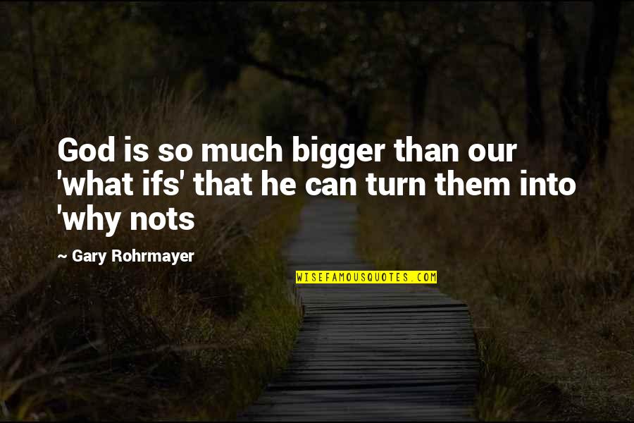 Why Quotes And Quotes By Gary Rohrmayer: God is so much bigger than our 'what