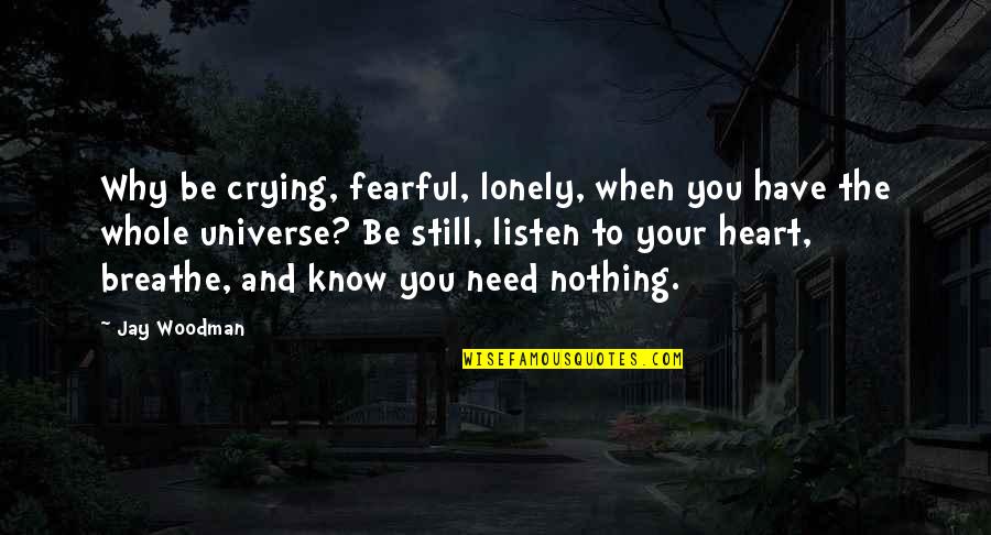 Why Quotes And Quotes By Jay Woodman: Why be crying, fearful, lonely, when you have