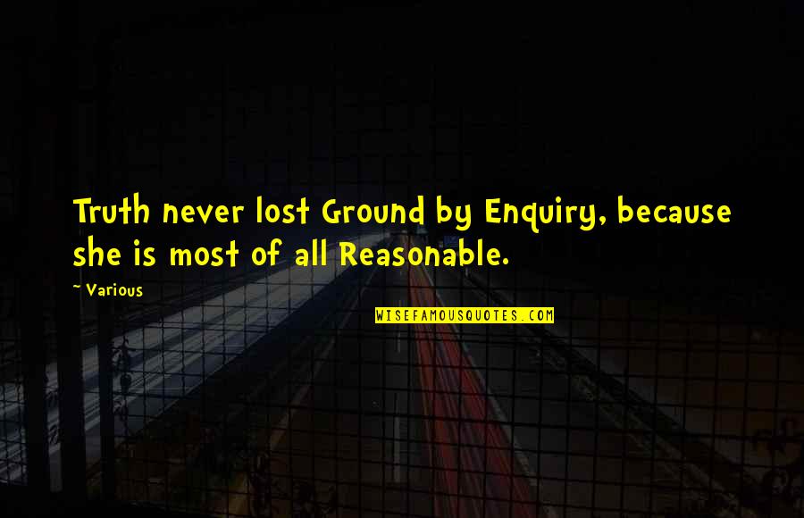 Why She Is So Special Quotes By Various: Truth never lost Ground by Enquiry, because she