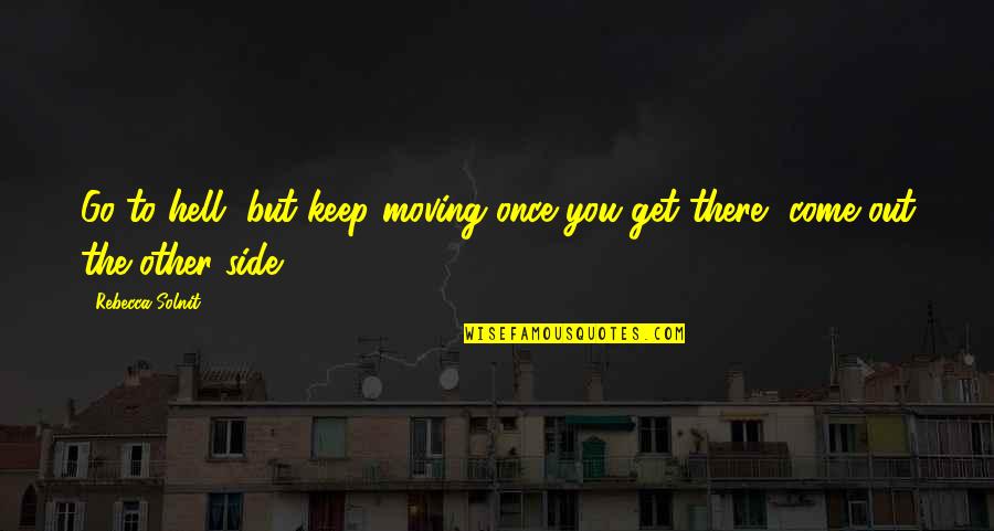 Why Water Is Important Quotes By Rebecca Solnit: Go to hell, but keep moving once you