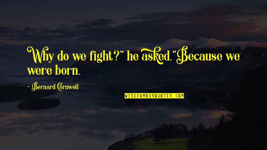 Why We Do Quotes By Bernard Cornwell: Why do we fight?" he asked."Because we were