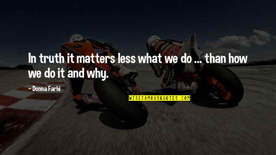 Why We Do Quotes By Donna Farhi: In truth it matters less what we do