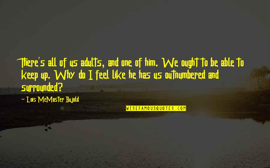 Why We Do Quotes By Lois McMaster Bujold: There's all of us adults, and one of