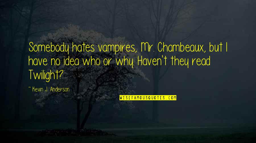 Why We Read Quotes By Kevin J. Anderson: Somebody hates vampires, Mr. Chambeaux, but I have