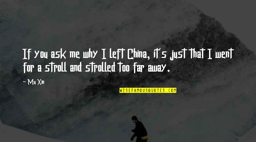 Why You Left Me Quotes By Mu Xin: If you ask me why I left China,