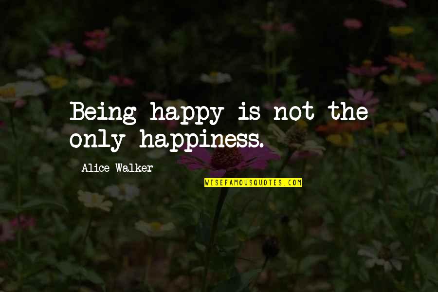 Wiatyz Quotes By Alice Walker: Being happy is not the only happiness.