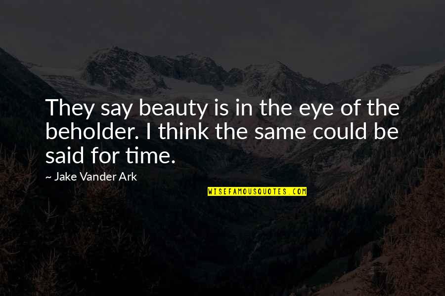 Wical Angus Quotes By Jake Vander Ark: They say beauty is in the eye of