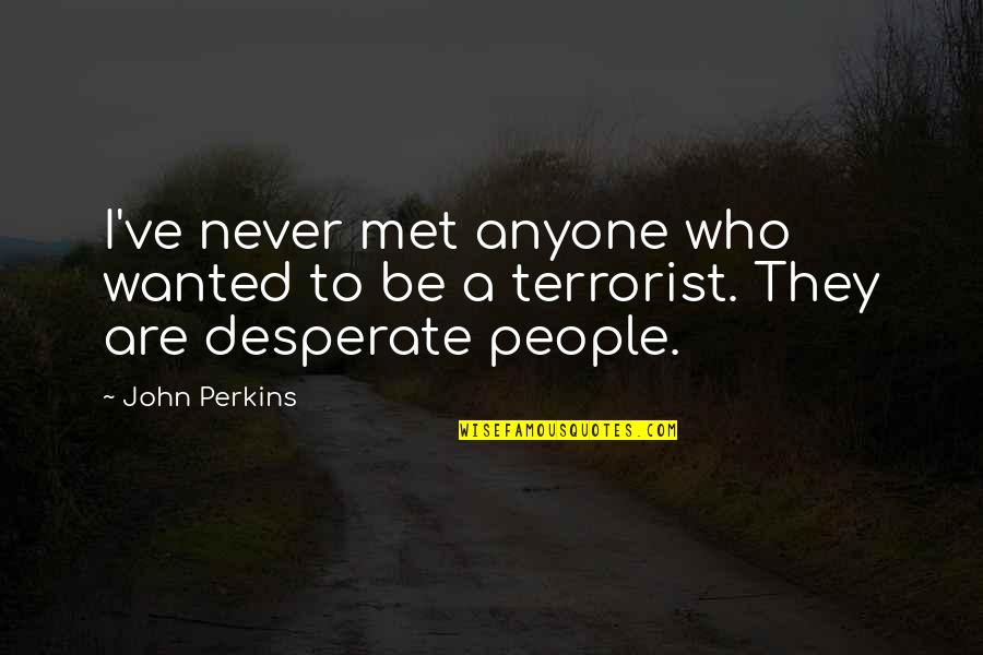 Wichanee Quotes By John Perkins: I've never met anyone who wanted to be