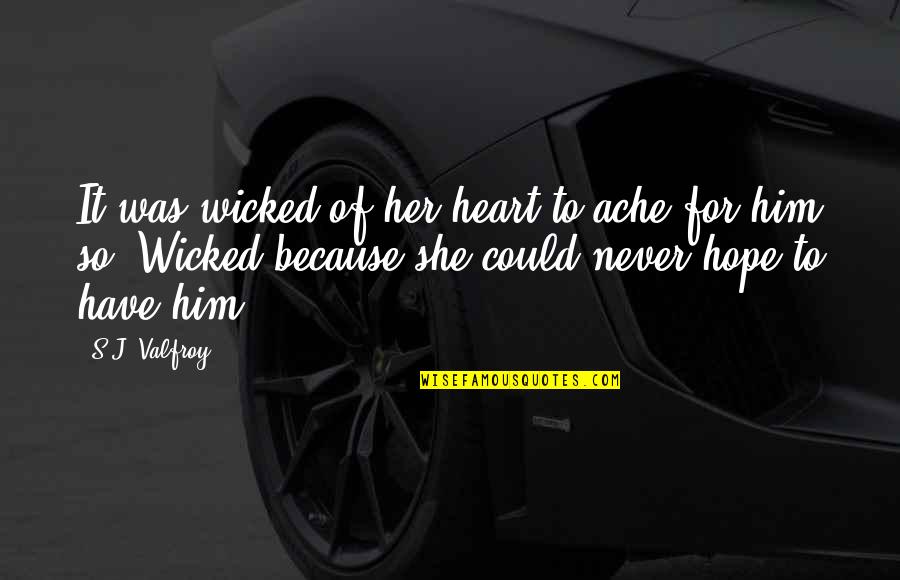 Wicked Heart Quotes By S.J. Valfroy: It was wicked of her heart to ache