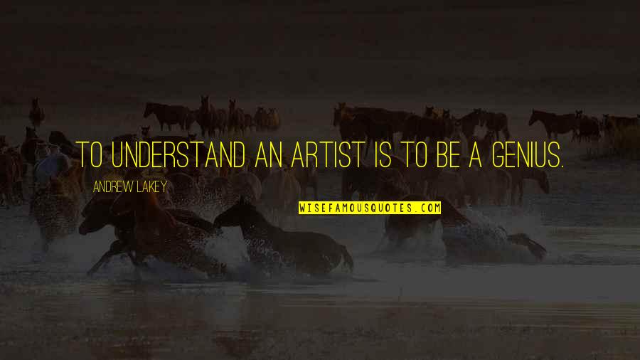 Wickedly Hot Quotes By Andrew Lakey: To understand an artist is to be a