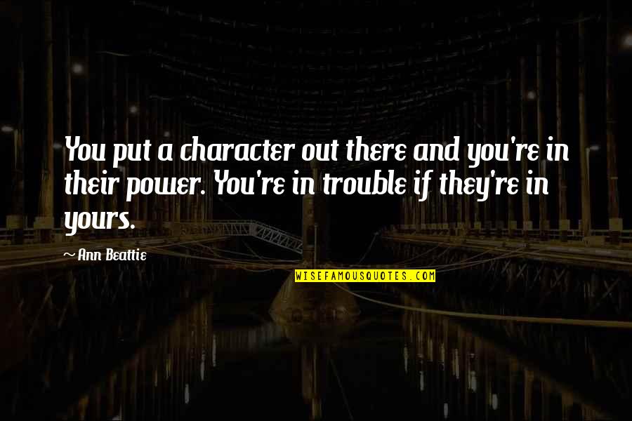 Widen Your World Quotes By Ann Beattie: You put a character out there and you're