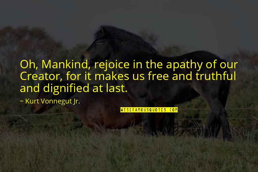 Widen Your World Quotes By Kurt Vonnegut Jr.: Oh, Mankind, rejoice in the apathy of our