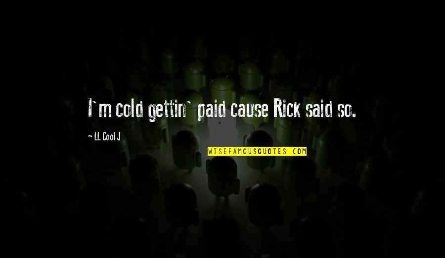 Widens First Wife Quotes By LL Cool J: I'm cold gettin' paid cause Rick said so.