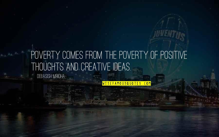 Widick Marketing Quotes By Debasish Mridha: Poverty comes from the poverty of positive thoughts