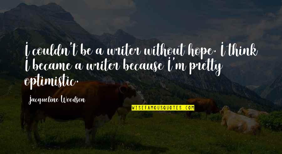 Wiebelhaus Crofton Quotes By Jacqueline Woodson: I couldn't be a writer without hope. I