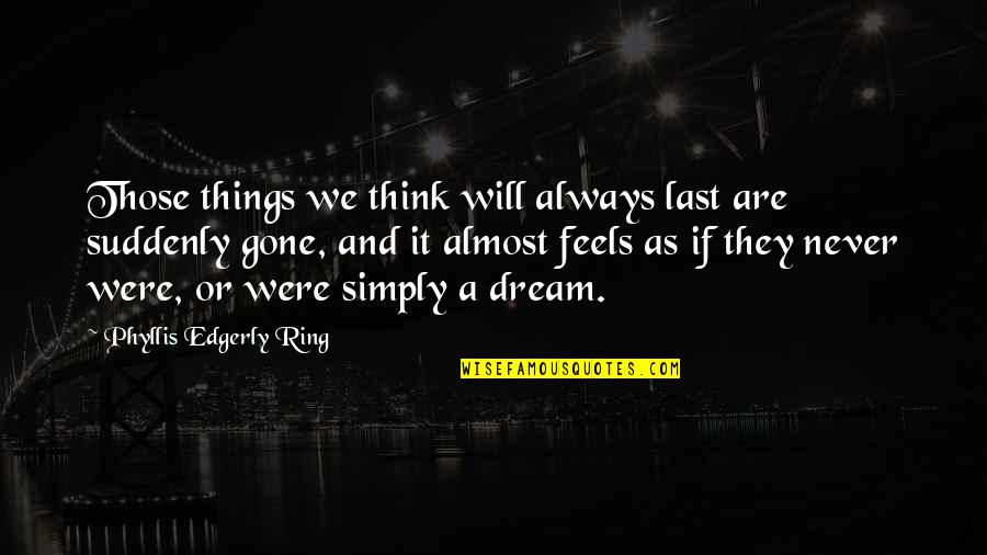 Wieco Quotes By Phyllis Edgerly Ring: Those things we think will always last are