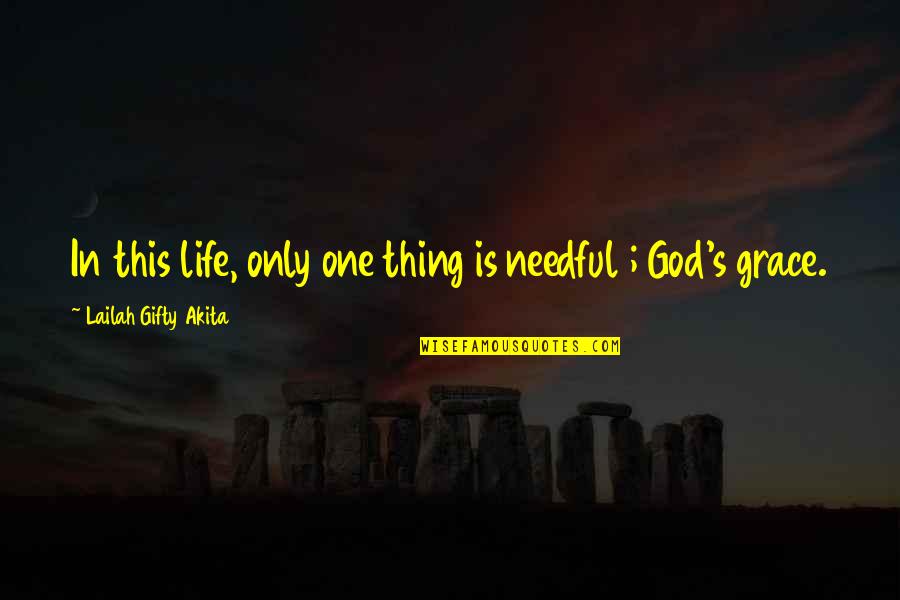 Wiedergott Quotes By Lailah Gifty Akita: In this life, only one thing is needful