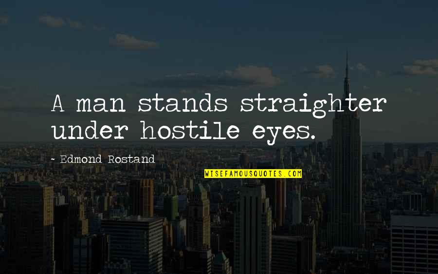 Wiederin Accident Quotes By Edmond Rostand: A man stands straighter under hostile eyes.